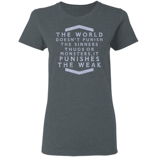 The World Doesn't Punish The Sinners Thugs Or Monsters It Punishes The Weak T-Shirts, Hoodies, Long Sleeve 11