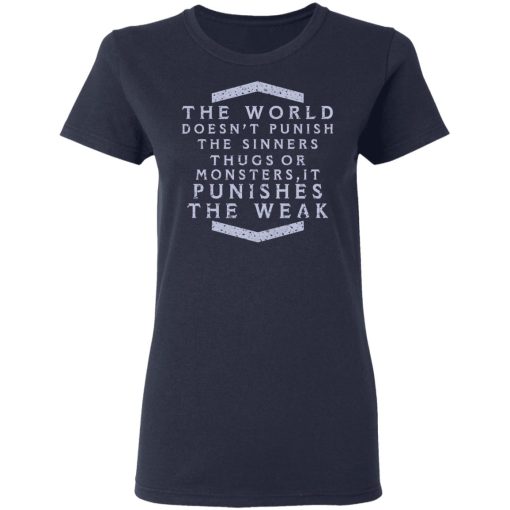 The World Doesn't Punish The Sinners Thugs Or Monsters It Punishes The Weak T-Shirts, Hoodies, Long Sleeve 13