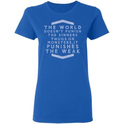 The World Doesn't Punish The Sinners Thugs Or Monsters It Punishes The Weak T-Shirts, Hoodies, Long Sleeve 39