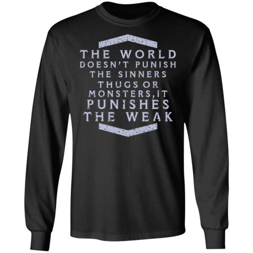 The World Doesn't Punish The Sinners Thugs Or Monsters It Punishes The Weak T-Shirts, Hoodies, Long Sleeve 18