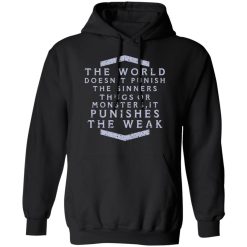 The World Doesn't Punish The Sinners Thugs Or Monsters It Punishes The Weak T-Shirts, Hoodies, Long Sleeve 43