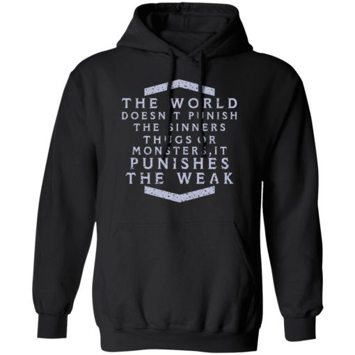 The World Doesn't Punish The Sinners Thugs Or Monsters It Punishes The Weak T-Shirts, Hoodies, Long Sleeve 19
