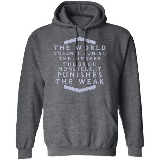 The World Doesn't Punish The Sinners Thugs Or Monsters It Punishes The Weak T-Shirts, Hoodies, Long Sleeve 23