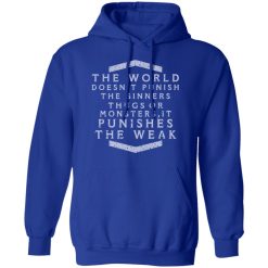 The World Doesn't Punish The Sinners Thugs Or Monsters It Punishes The Weak T-Shirts, Hoodies, Long Sleeve 49