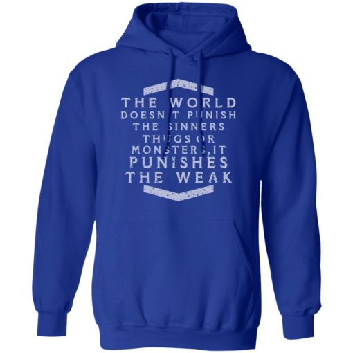 The World Doesn't Punish The Sinners Thugs Or Monsters It Punishes The Weak T-Shirts, Hoodies, Long Sleeve 25