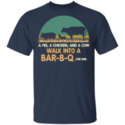 A Pig A Chicken And A Cow Walk Into A Bar-B-Q T-Shirts, Hoodies, Long Sleeve 29