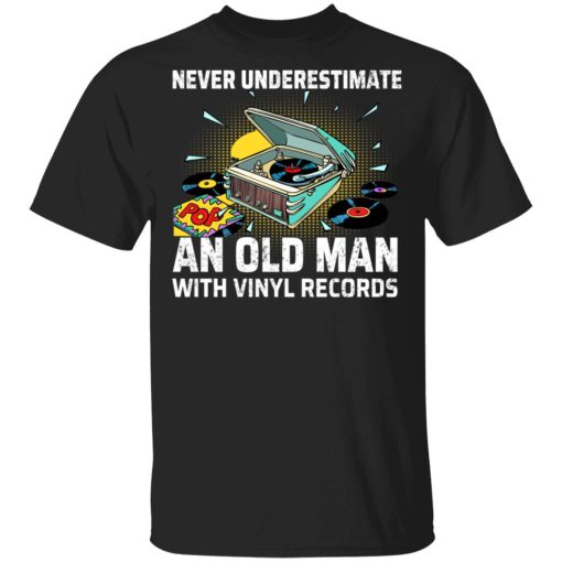 Never Underestimate An Old Man With Vinyl Records T-Shirts, Hoodies, Long Sleeve 7