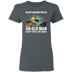 Never Underestimate An Old Man With Vinyl Records T-Shirts, Hoodies, Long Sleeve 35