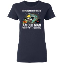 Never Underestimate An Old Man With Vinyl Records T-Shirts, Hoodies, Long Sleeve 37