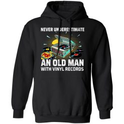 Never Underestimate An Old Man With Vinyl Records T-Shirts, Hoodies, Long Sleeve 43