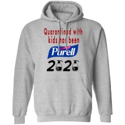Quarantined With Kids Has Been Purell 2020 T-Shirts, Hoodies, Long Sleeve 41