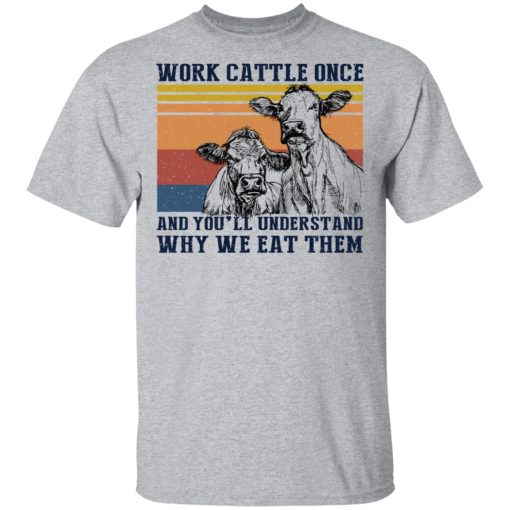 Work Cattle Once And You'll Understand Why We Eat Them T-Shirts, Hoodies, Long Sleeve 5