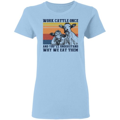 Work Cattle Once And You'll Understand Why We Eat Them T-Shirts, Hoodies, Long Sleeve 7