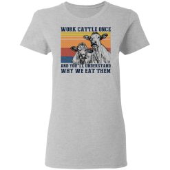 Work Cattle Once And You'll Understand Why We Eat Them T-Shirts, Hoodies, Long Sleeve 33