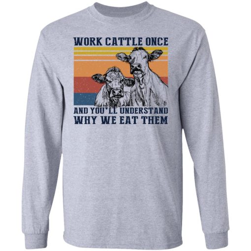 Work Cattle Once And You'll Understand Why We Eat Them T-Shirts, Hoodies, Long Sleeve 13