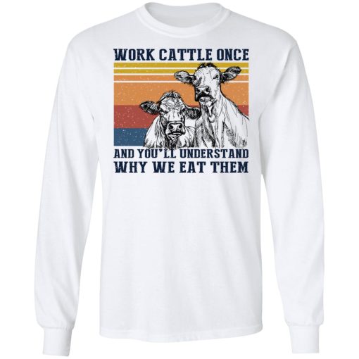 Work Cattle Once And You'll Understand Why We Eat Them T-Shirts, Hoodies, Long Sleeve 15