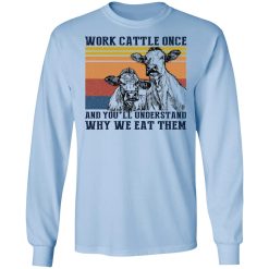 Work Cattle Once And You'll Understand Why We Eat Them T-Shirts, Hoodies, Long Sleeve 39