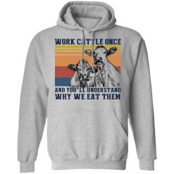 Work Cattle Once And You'll Understand Why We Eat Them T-Shirts, Hoodies, Long Sleeve 41