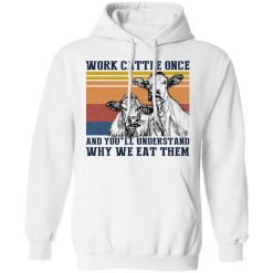 Work Cattle Once And You'll Understand Why We Eat Them T-Shirts, Hoodies, Long Sleeve 43