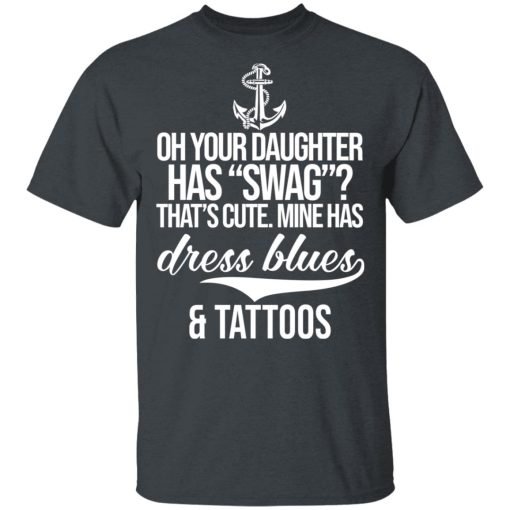 Your Daughter Has Swag Mine Has Dress Blues And Tattoos T-Shirts, Hoodies, Long Sleeve 3