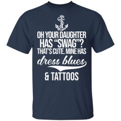 Your Daughter Has Swag Mine Has Dress Blues And Tattoos T-Shirts, Hoodies, Long Sleeve 29