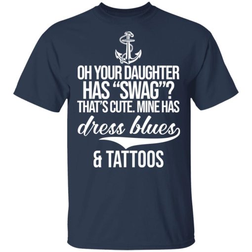 Your Daughter Has Swag Mine Has Dress Blues And Tattoos T-Shirts, Hoodies, Long Sleeve 5