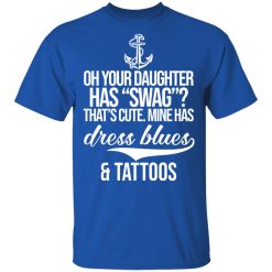 Your Daughter Has Swag Mine Has Dress Blues And Tattoos T-Shirts, Hoodies, Long Sleeve 31