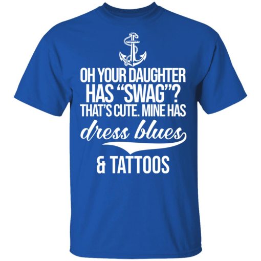 Your Daughter Has Swag Mine Has Dress Blues And Tattoos T-Shirts, Hoodies, Long Sleeve 7
