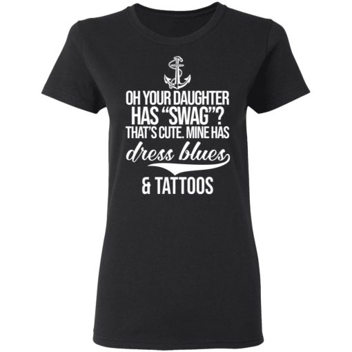 Your Daughter Has Swag Mine Has Dress Blues And Tattoos T-Shirts, Hoodies, Long Sleeve 9