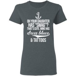 Your Daughter Has Swag Mine Has Dress Blues And Tattoos T-Shirts, Hoodies, Long Sleeve 35