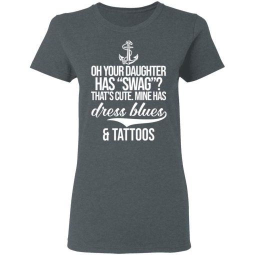 Your Daughter Has Swag Mine Has Dress Blues And Tattoos T-Shirts, Hoodies, Long Sleeve 11
