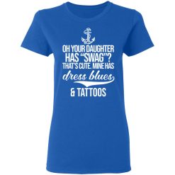 Your Daughter Has Swag Mine Has Dress Blues And Tattoos T-Shirts, Hoodies, Long Sleeve 39