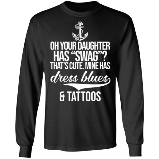 Your Daughter Has Swag Mine Has Dress Blues And Tattoos T-Shirts, Hoodies, Long Sleeve 17