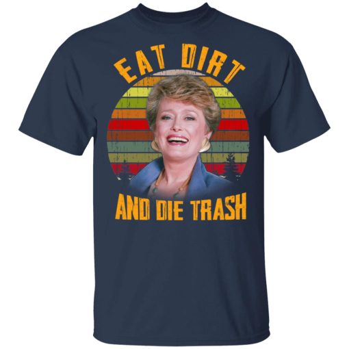 Eat Dirt And Die Trash Golden Girls T-Shirts, Hoodies, Long Sleeve 5