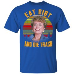 Eat Dirt And Die Trash Golden Girls T-Shirts, Hoodies, Long Sleeve 31