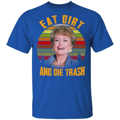 Eat Dirt And Die Trash Golden Girls T-Shirts, Hoodies, Long Sleeve 7