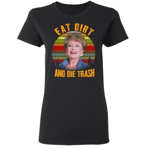 Eat Dirt And Die Trash Golden Girls T-Shirts, Hoodies, Long Sleeve 9