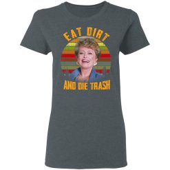 Eat Dirt And Die Trash Golden Girls T-Shirts, Hoodies, Long Sleeve 35