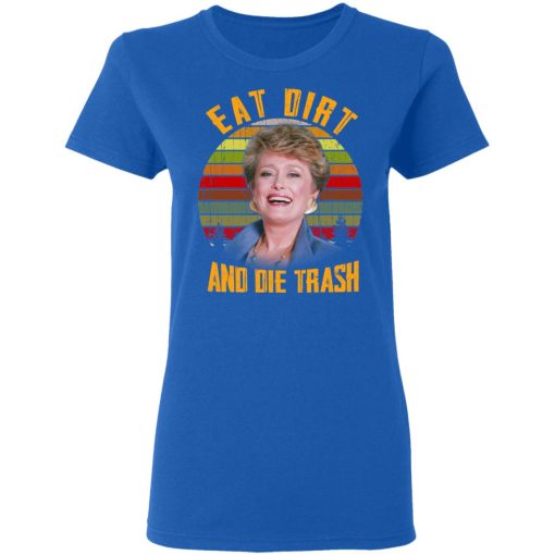 Eat Dirt And Die Trash Golden Girls T-Shirts, Hoodies, Long Sleeve 15