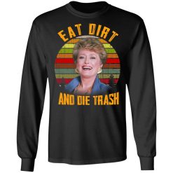 Eat Dirt And Die Trash Golden Girls T-Shirts, Hoodies, Long Sleeve 41