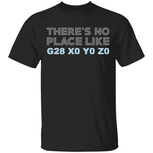 There's No Place Like G28 X0 Y0 Z0 T-Shirts, Hoodies, Long Sleeve ...