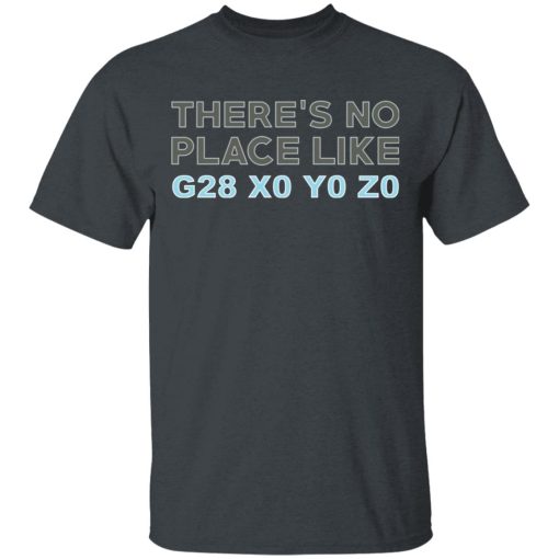 There's No Place Like G28 X0 Y0 Z0 T-Shirts, Hoodies, Long Sleeve 3