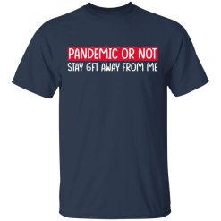 Pandemic Or Not Stay 6FT Away From Me T-Shirts, Hoodies, Long Sleeve 29