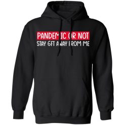 Pandemic Or Not Stay 6FT Away From Me T-Shirts, Hoodies, Long Sleeve 43