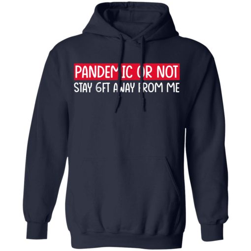 Pandemic Or Not Stay 6FT Away From Me T-Shirts, Hoodies, Long Sleeve 21