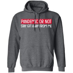 Pandemic Or Not Stay 6FT Away From Me T-Shirts, Hoodies, Long Sleeve 47