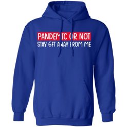 Pandemic Or Not Stay 6FT Away From Me T-Shirts, Hoodies, Long Sleeve 49