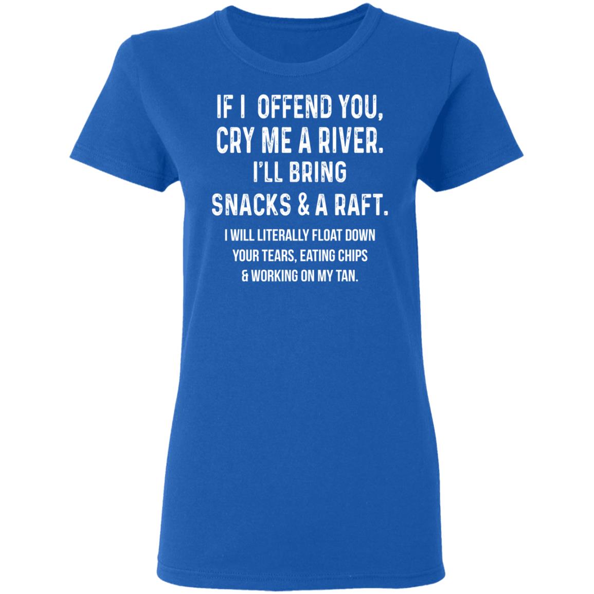 If I Offend You Cry Me A Driver I'll Bring Snacks & A Raft T-Shirts ...