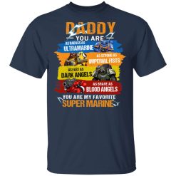 Daddy You Are As Badass As Ultramarine As Strong As Imperial Fists You Are My Favorite Super Marine T-Shirts, Hoodies, Long Sleeve 27