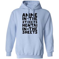 Anime In The Streets Hentai In The Sheets T-Shirts, Hoodies, Long Sleeve 45